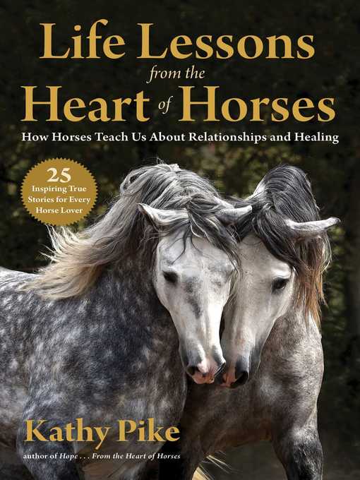 Title details for Life Lessons from the Heart of Horses: How Horses Teach Us About Relationships and Healing by Kathy Pike - Available